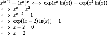 x^{(x^x)} = (x^x)^x \iff \exp(x^x \ln(x)) = \exp(x^2\ln(x))
 \\ \iff x^x = x^2
 \\ \iff x^{x-2} = 1
 \\ \iff \exp((x-2)\ln(x)) = 1
 \\ \iff x-2 = 0
 \\ \iff x = 2
 \\ 